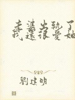 老婆出轨了但是我还很爱她怎么办