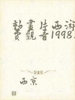 动画片西游记免费观看1998版