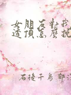 女朋友对我失望透顶怎么挽回