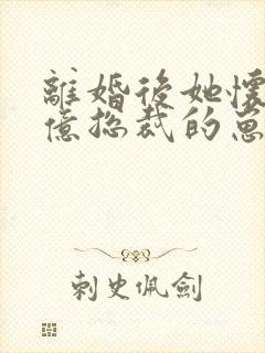 离婚后她怀了千亿总裁的崽短剧