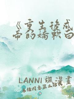 《重生后成了皇帝的娇软白月光》