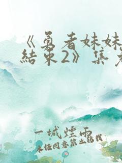 《勇者妹妹冒险结束2》集免费播放