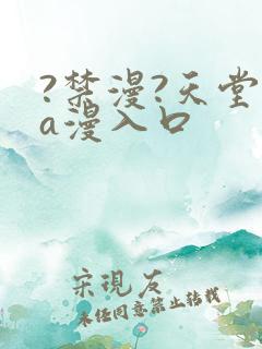 ?禁漫?天堂?a漫入口