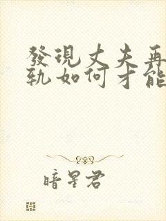 发现丈夫再次出轨如何才能挽回