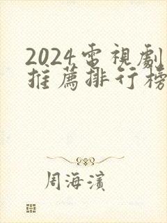 2024电视剧推荐排行榜前十名有哪些
