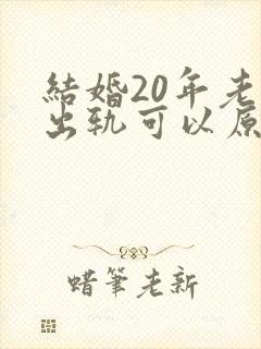 结婚20年老婆出轨可以原谅吗