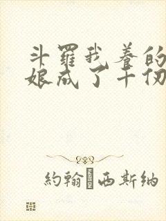 斗罗我养的小姑娘成了千仞雪