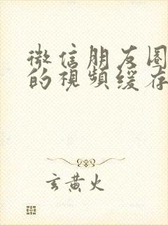 微信朋友圈看到的视频缓存在哪里