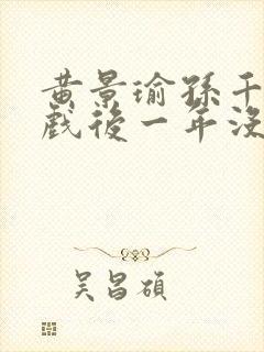 黄景瑜孙千拍完戏后一年没见