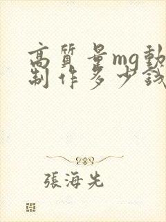 高质量mg动画制作多少钱一秒