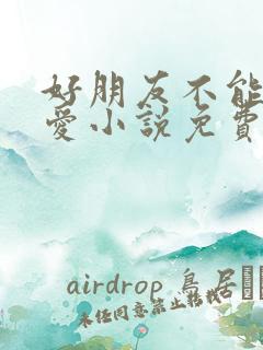 好朋友不能谈恋爱小说免费txt