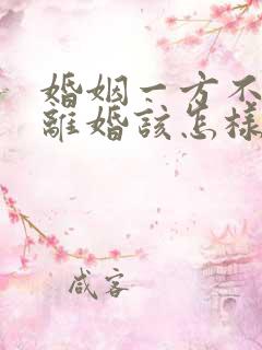 婚姻一方不同意离婚该怎样离婚