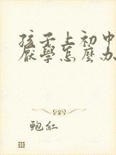 孩子上初中严重厌学怎么办