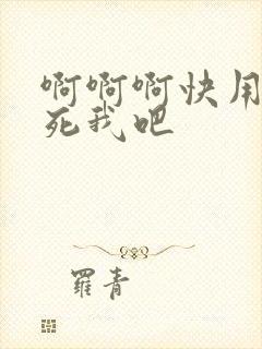 啊啊啊快用力操死我吧