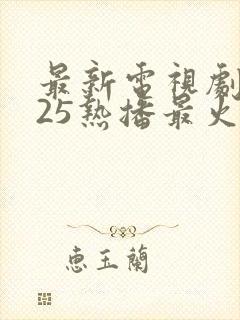 最新电视剧2025热播最火剧排行榜