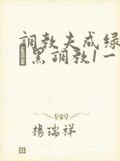 调教夫成绿奴――黑调教1一15