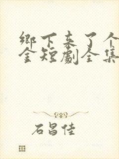 乡下来了个真千金短剧全集在线观看