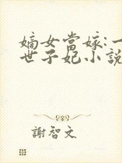 嫡女当嫁:一等世子妃小说阅读