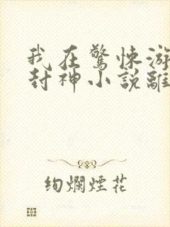 我在惊悚游戏里封神小说离线下载