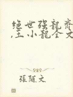 绝世强龙齐等闲,玉小龙全文免费阅读