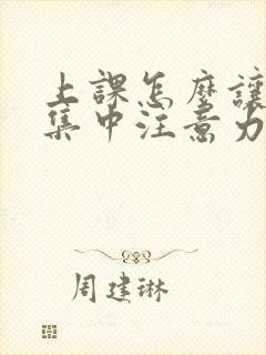 上课怎么让小孩集中注意力