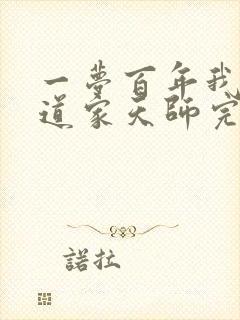 一梦百年我成了道家天师完结