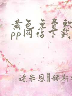 黄色免费软件app网站下载大全