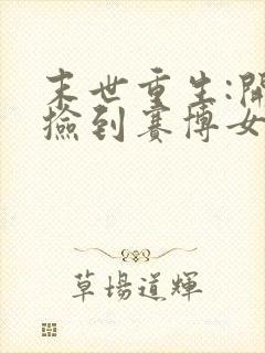 末世重生:开局捡到赛博女帝无删减全部章节