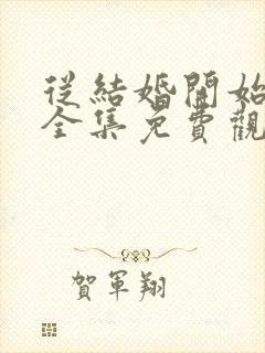 从结婚开始恋爱全集免费观看电视剧