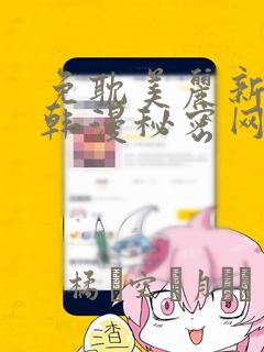 免耽美丽新世界韩漫秘密网
