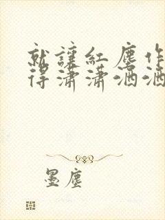 就让红尘作伴活得潇潇洒洒什么歌