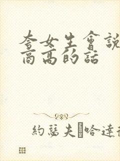 夸女生会说话情商高的话