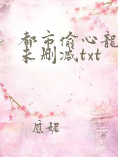 都市偷心龙爪手未删减txt