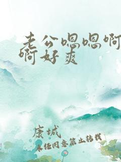 老公嗯嗯啊啊啊啊好爽