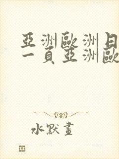 亚洲欧洲日产第一页亚洲欧洲日产韩国免费