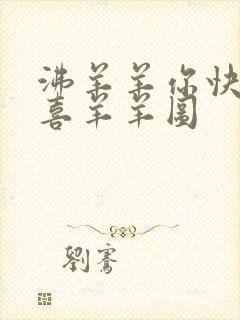 沸羊羊你快点推喜羊羊图