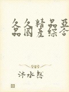 久久精品亚洲精品国产综合