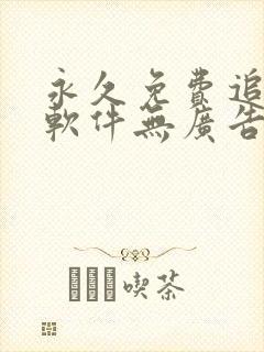 永久免费追剧的软件无广告