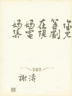 妈妈在等你39集电视剧免费观看全集