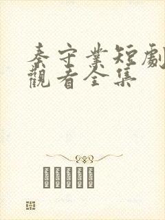 秦守业短剧免费观看全集