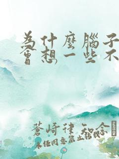 为什么脑子里总会想一些不好的事情