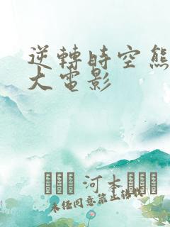 逆转时空熊出没大电影