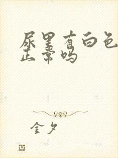 尿里有白色杂质正常吗