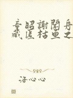 童昭谢闻舟往事藏匿枯鱼之肆小说阅读