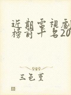 近期电视剧排行榜前十名2024