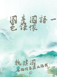 国产国语一级黄色录像