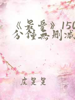 《最爱》150分钟无删减版
