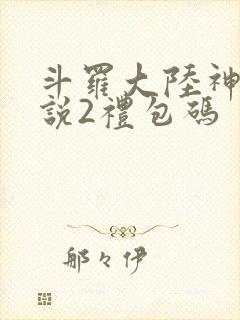 斗罗大陆神界传说2礼包码