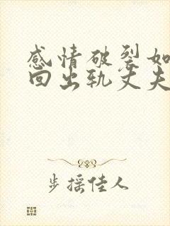 感情破裂如何挽回出轨丈夫