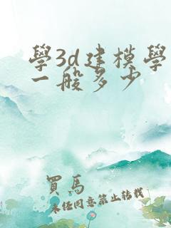 学3d建模学费一般多少